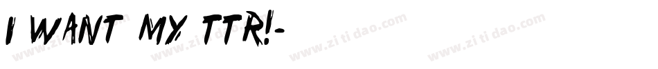 i want my TTR!字体转换